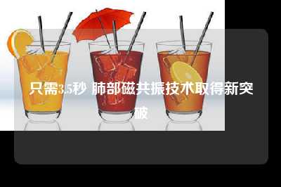 只需3.5秒 肺部磁共振技术取得新突破