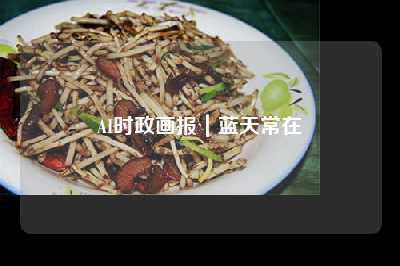 AI时政画报｜蓝天常在